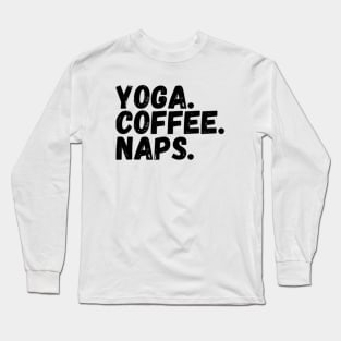 Yoga. Coffee. Naps. Long Sleeve T-Shirt